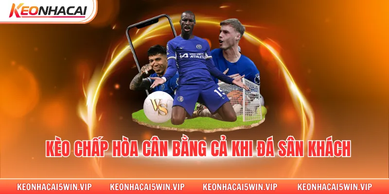 Kèo chấp hòa cân bằng cả khi đá sân khách
