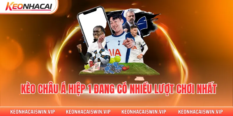 Kèo châu Á hiệp 1 đang có nhiều lượt chơi nhất